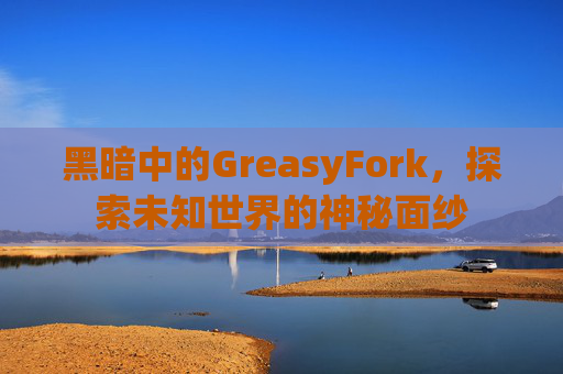 黑暗中的GreasyFork，探索未知世界的神秘面纱